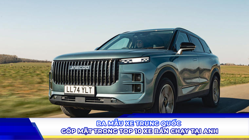 Ba mẫu xe Trung Quốc góp mặt trong top 10 xe bán chạy tại Anh